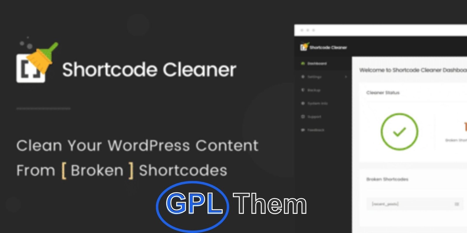 Shortcode Cleaner – Clean WordPress Content From Broken Shortcodes Shortcode Cleaner – Remove Broken Shortcodes in WordPress Shortcode Cleaner is the ultimate tool to keep your WordPress content free from broken or unused shortcodes. It helps you maintain clean, professional, and fresh content without any hassle. Simply activate the plugin and it automatically cleans your site content across the frontend, backend, and even the database.